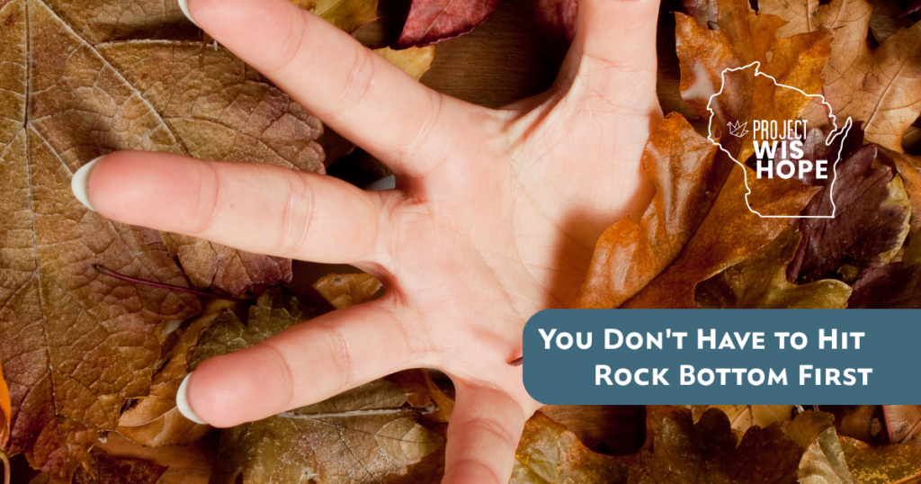 You don't have to hit rock bottom first